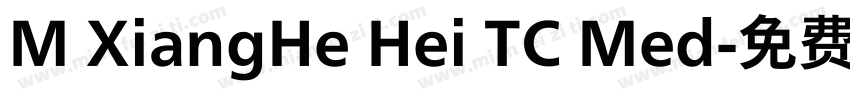 M XiangHe Hei TC Med字体转换